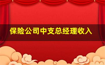 保险公司中支总经理收入