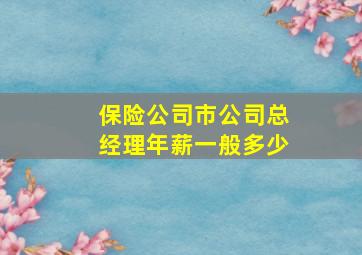 保险公司市公司总经理年薪一般多少