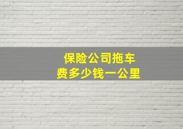 保险公司拖车费多少钱一公里