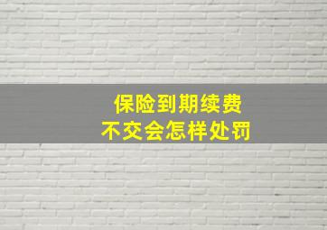 保险到期续费不交会怎样处罚