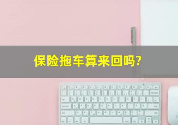 保险拖车算来回吗?