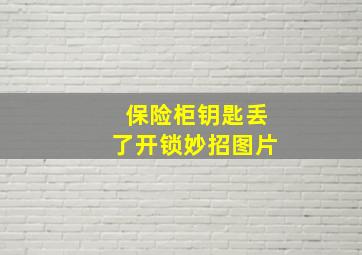 保险柜钥匙丢了开锁妙招图片