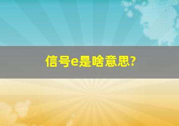 信号e是啥意思?