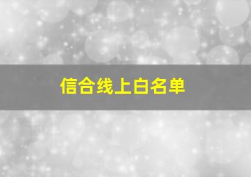 信合线上白名单