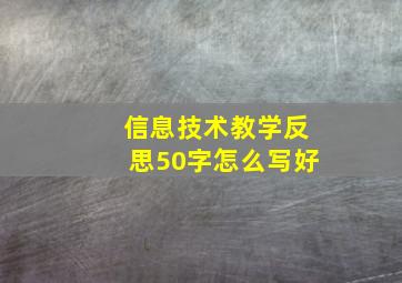 信息技术教学反思50字怎么写好