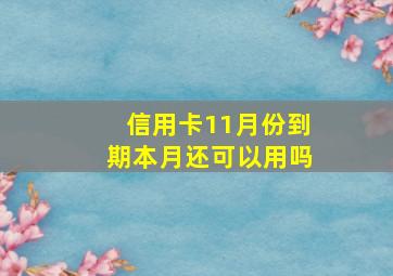 信用卡11月份到期本月还可以用吗