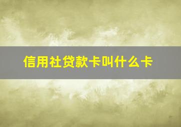 信用社贷款卡叫什么卡