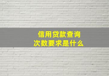 信用贷款查询次数要求是什么