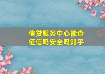 信贷服务中心能查征信吗安全吗知乎