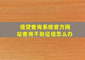 信贷查询系统官方网站查询不到征信怎么办