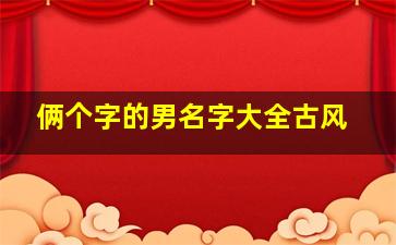 俩个字的男名字大全古风