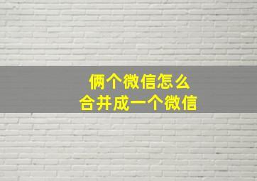 俩个微信怎么合并成一个微信