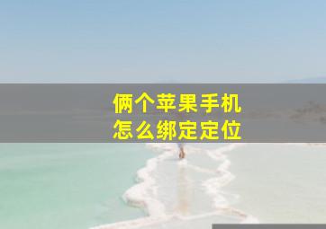 俩个苹果手机怎么绑定定位