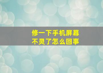 修一下手机屏幕不灵了怎么回事