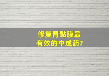 修复胃黏膜最有效的中成药?