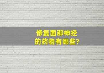 修复面部神经的药物有哪些?