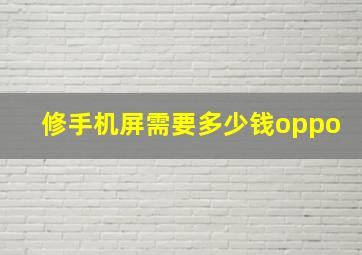 修手机屏需要多少钱oppo