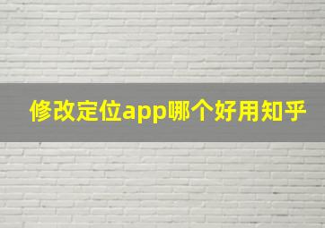 修改定位app哪个好用知乎