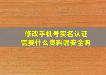 修改手机号实名认证需要什么资料呢安全吗