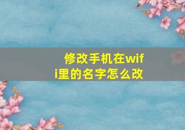 修改手机在wifi里的名字怎么改