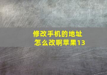 修改手机的地址怎么改啊苹果13