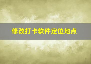 修改打卡软件定位地点