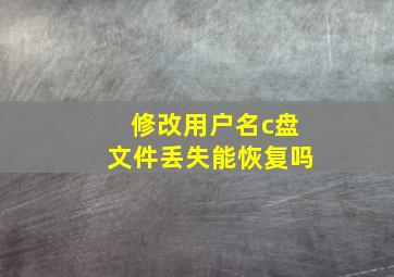 修改用户名c盘文件丢失能恢复吗