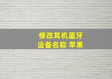 修改耳机蓝牙设备名称 苹果