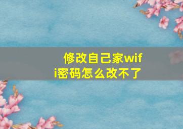 修改自己家wifi密码怎么改不了