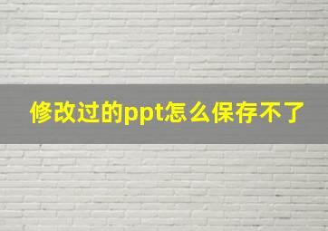 修改过的ppt怎么保存不了