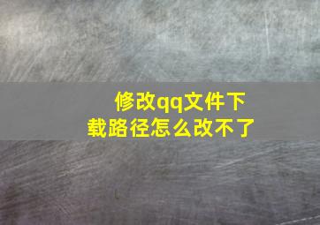 修改qq文件下载路径怎么改不了