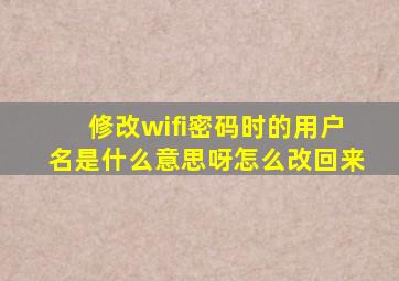 修改wifi密码时的用户名是什么意思呀怎么改回来