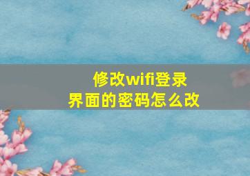 修改wifi登录界面的密码怎么改