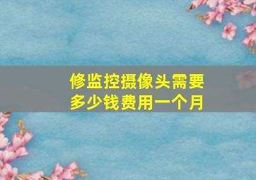 修监控摄像头需要多少钱费用一个月