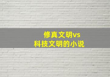 修真文明vs科技文明的小说