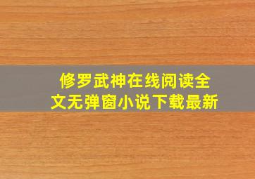 修罗武神在线阅读全文无弹窗小说下载最新