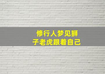 修行人梦见狮子老虎跟着自己