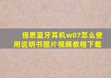 倍思蓝牙耳机w07怎么使用说明书图片视频教程下载