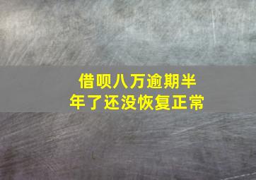 借呗八万逾期半年了还没恢复正常