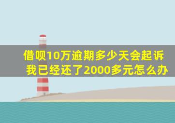 借呗10万逾期多少天会起诉我已经还了2000多元怎么办