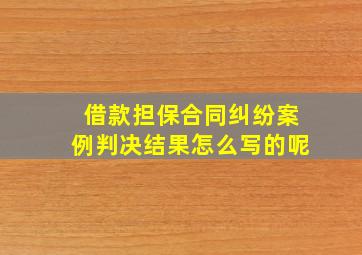 借款担保合同纠纷案例判决结果怎么写的呢