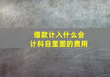 借款计入什么会计科目里面的费用