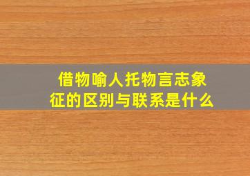 借物喻人托物言志象征的区别与联系是什么