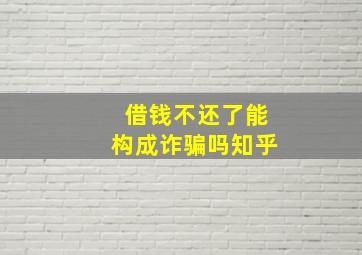 借钱不还了能构成诈骗吗知乎