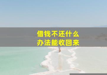 借钱不还什么办法能收回来