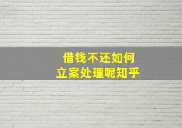 借钱不还如何立案处理呢知乎