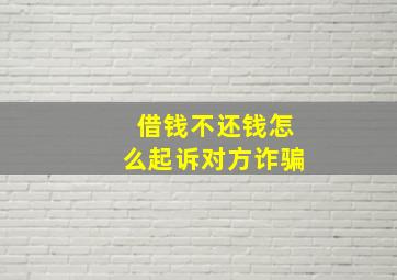 借钱不还钱怎么起诉对方诈骗