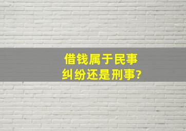 借钱属于民事纠纷还是刑事?