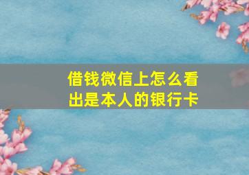 借钱微信上怎么看出是本人的银行卡