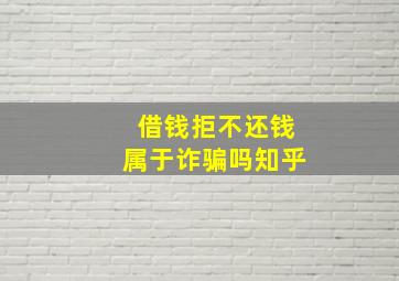 借钱拒不还钱属于诈骗吗知乎